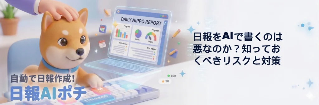 日報をAIで書くのは悪なのか？知っておくべきリスクと対策